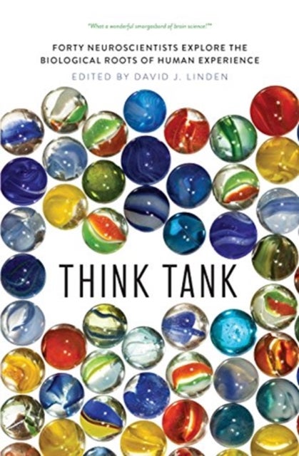 Think Tank – Forty Neuroscientists Explore the Biological Roots of Human Experience - Forty Neuroscientists Explore the Biological Roots of Human Experience