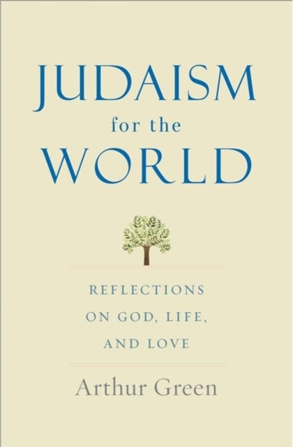 Judaism for the World – Reflections on God, Life, and Love - Reflections on God, Life, and Love