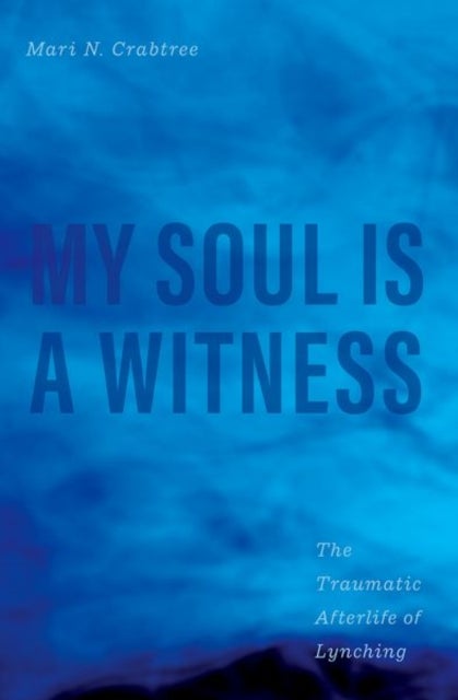 My Soul Is a Witness – The Traumatic Afterlife of Lynching - The Traumatic Afterlife of Lynching