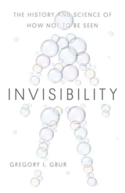 Invisibility – The History and Science of How Not to Be Seen - The History and Science of How Not to Be Seen