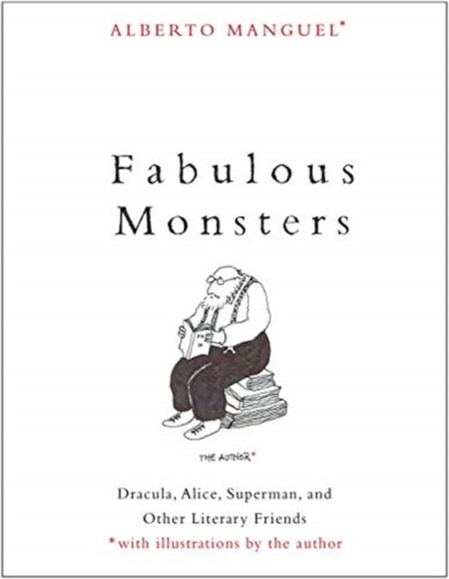 Fabulous Monsters – Dracula, Alice, Superman, and Other Literary Friends - Dracula, Alice, Superman, and Other Literary Friends