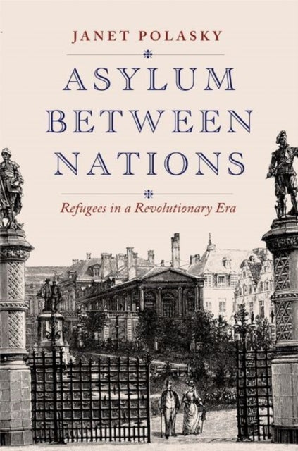 Asylum between Nations – Refugees in a Revolutionary Era - Refugees in a Revolutionary Era