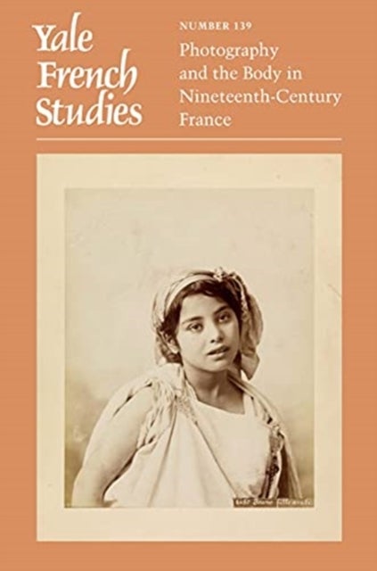 Yale French Studies, Number 139 – Photography and the Body in Nineteenth–Century France