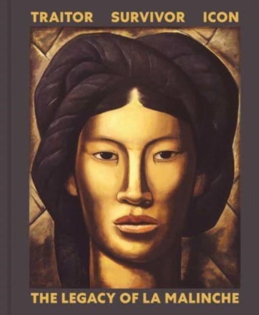 Traitor, Survivor, Icon – The Legacy of La Malinche - The Legacy of La Malinche