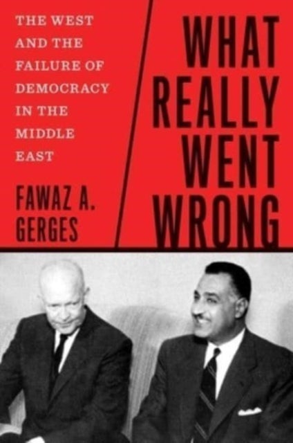 What Really Went Wrong – The West and the Failure of Democracy in the Middle East - The West and the Failure of Democracy in the Middle East