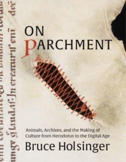 On Parchment – Animals, Archives, and the Making of Culture from Herodotus to the Digital Age - Animals, Archives, and the Making of Culture from Herodotus to the Digital Age