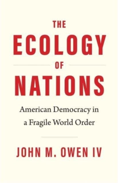 The Ecology of Nations – American Democracy in a Fragile World Order - American Democracy in a Fragile World Order