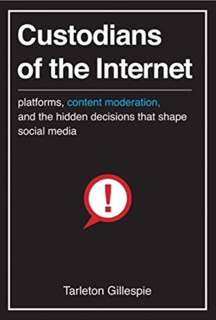 Custodians of the Internet – Platforms, Content Moderation, and the Hidden Decisions That Shape Social Media - Platforms, Content Moderation, and the Hidden Decisions That Shape Social Media