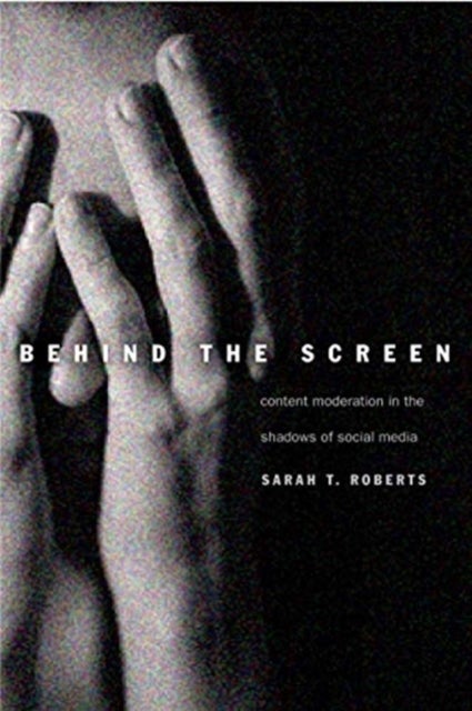 Behind the Screen – Content Moderation in the Shadows of Social Media - Content Moderation in the Shadows of Social Media