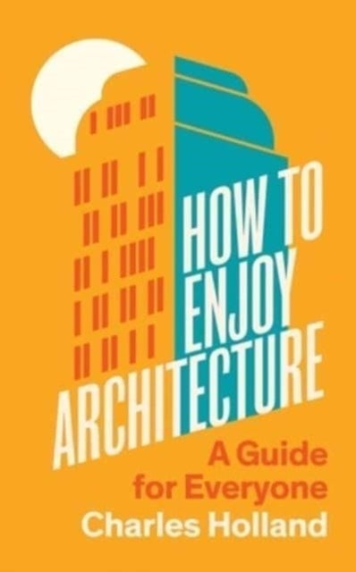 How to Enjoy Architecture – A Guide for Everyone - A Guide for Everyone