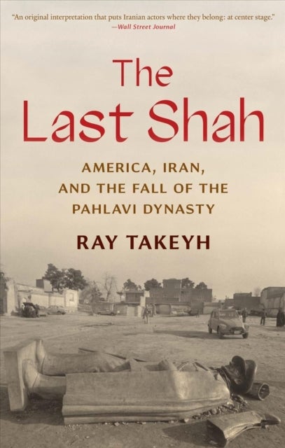 The Last Shah – America, Iran, and the Fall of the Pahlavi Dynasty - America, Iran, and the Fall of the Pahlavi Dynasty