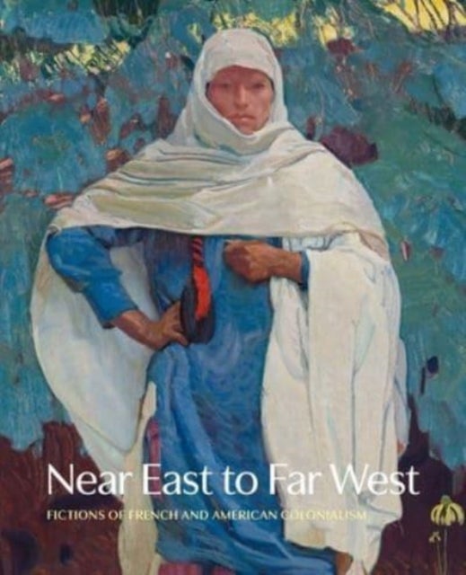 Near East to Far West – Fictions of French and American Colonialism - Fictions of French and American Colonialism