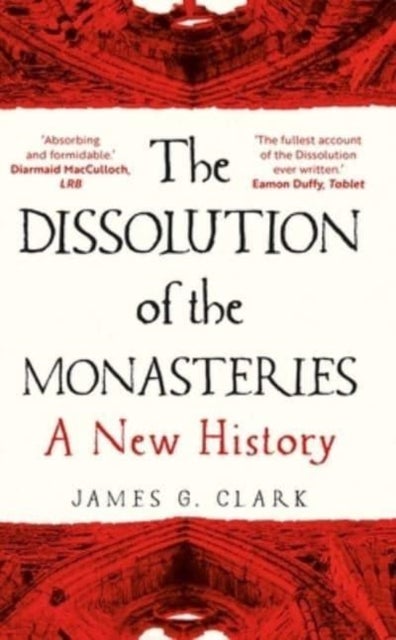 The Dissolution of the Monasteries – A New History - A New History