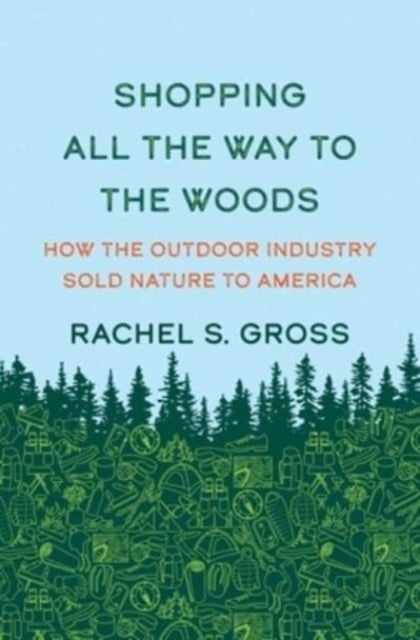 Shopping All the Way to the Woods – How the Outdoor Industry Sold Nature to America - How the Outdoor Industry Sold Nature to America