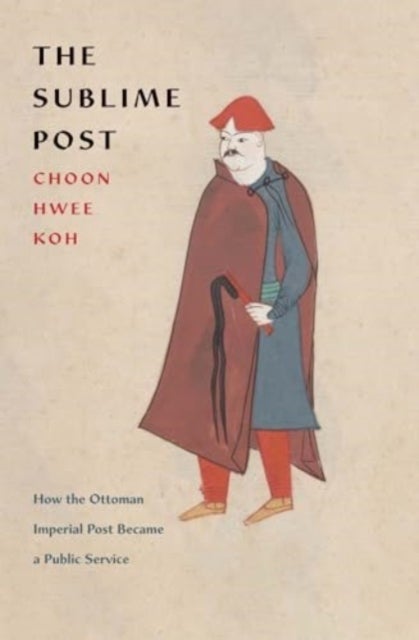The Sublime Post – How the Ottoman Imperial Post Became a Public Service - How the Ottoman Imperial Post Became a Public Service