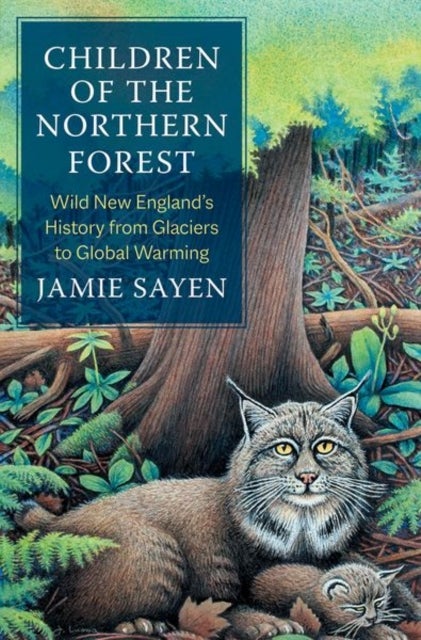 Children of the Northern Forest – Wild New England`s History from Glaciers to Global Warming - Wild New England's History from Glaciers to Global Warming