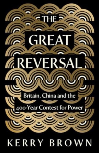 The Great Reversal – Britain, China and the 400–Year Contest for Power