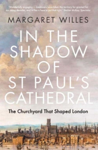 In the Shadow of St. Paul`s Cathedral – The Churchyard that Shaped London - The Churchyard that Shaped London