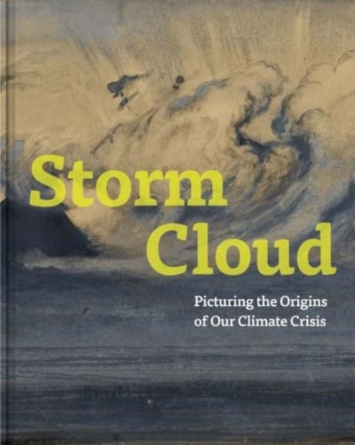 Storm Cloud – Picturing the Origins of Our Climate Crisis - Picturing the Origins of Our Climate Crisis