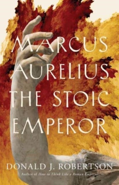 Marcus Aurelius – The Stoic Emperor - The Stoic Emperor