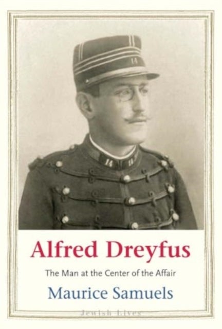 Alfred Dreyfus – The Man at the Center of the Affair - The Man at the Center of the Affair