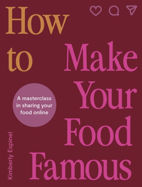 How To Make Your Food Famous - A Masterclass in Sharing Your Food Online