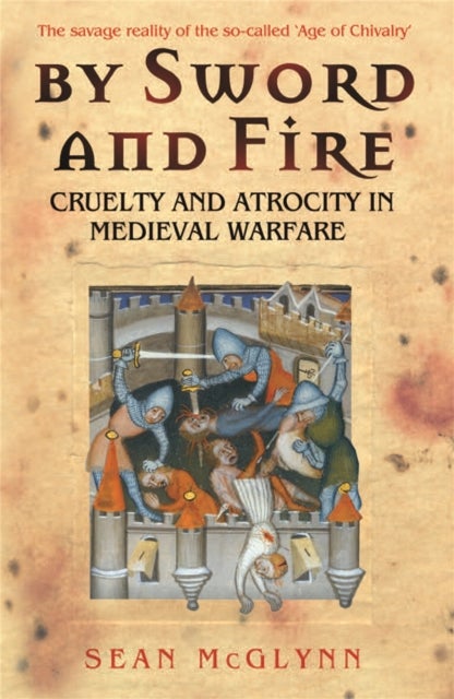 By Sword and Fire - Cruelty And Atrocity In Medieval Warfare
