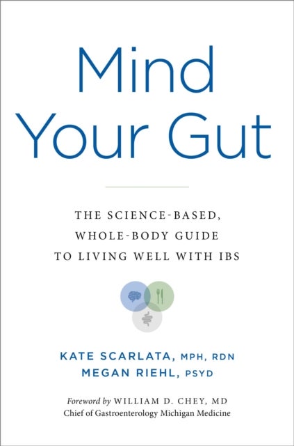Mind Your Gut - The Science-based, Whole-body Guide to Living Well with IBS