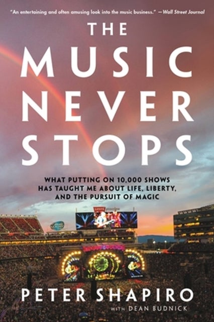The Music Never Stops - What Putting on 10,000 Shows Has Taught Me About Life, Liberty, and the Pursuit of Magic