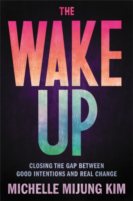 The Wake Up - Closing the Gap Between Good Intentions and Real Change