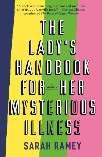 The Lady''s Handbook for Her Mysterious Illness - A Memoir