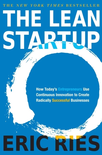 The Lean Startup - How Today's Entrepreneurs Use Continuous Innovation to Create Radically Successful Businesses