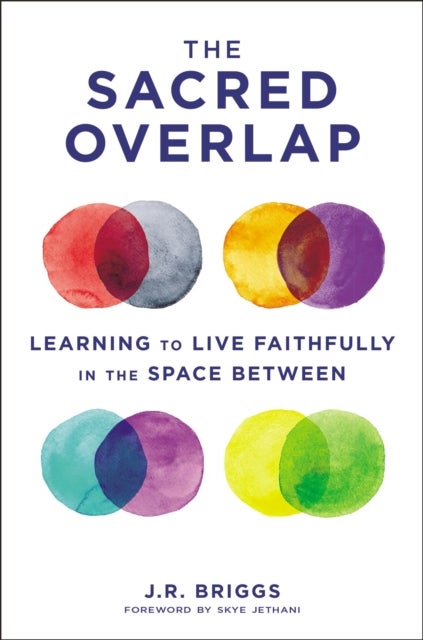 The  Sacred Overlap - Learning to Live Faithfully in the Space Between