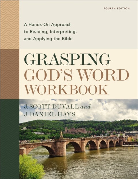 Grasping God''s Word Workbook, Fourth Edition - A Hands-On Approach to Reading, Interpreting, and Applying the Bible