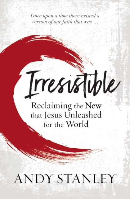Irresistible - Reclaiming the New that Jesus Unleashed for the World