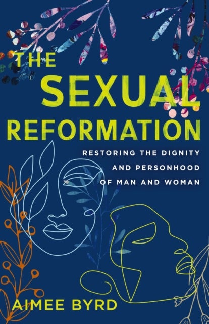 The Sexual Reformation - Restoring the Dignity and Personhood of Man and Woman