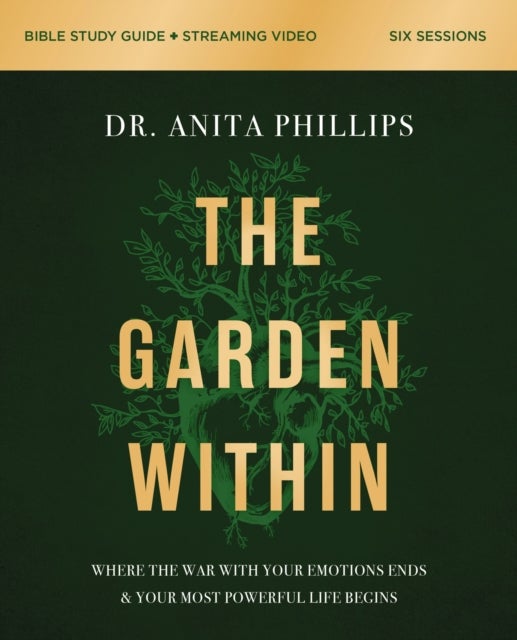 The Garden Within Bible Study Guide plus Streaming Video - Where the War with Your Emotions Ends and Your Most Powerful Life Begins