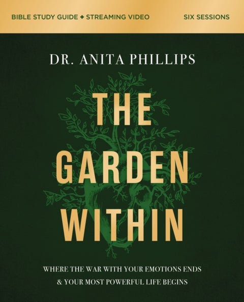 The Garden Within Bible Study Guide plus Streaming Video - Where the War with Your Emotions Ends and Your Most Powerful Life Begins