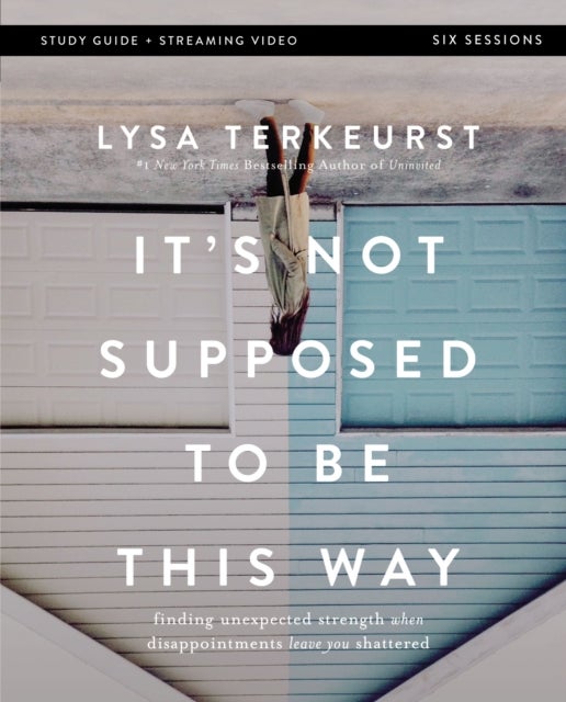 It''s Not Supposed to Be This Way - Finding Unexpected Strength When Disappointments Leave You Shattered
