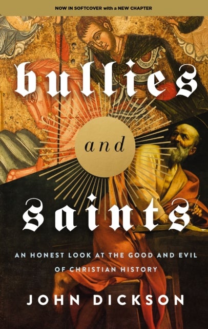 Bullies and Saints - An Honest Look at the Good and Evil of Christian History
