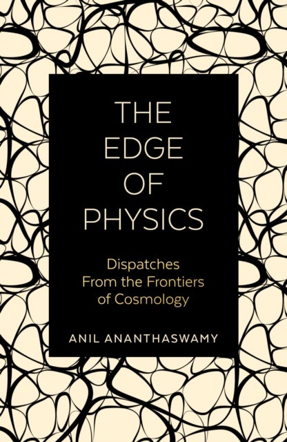 The Edge of Physics - Dispatches from the Frontiers of Cosmology