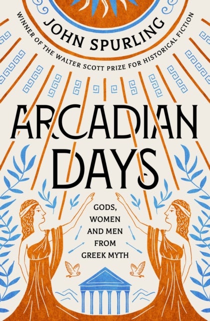 Arcadian Days - Gods, Women and Men from Greek Myth – from the winner of the Walter Scott Prize for Historical Fiction