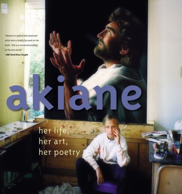 Akiane - Her Life, Her Art, Her Poetry