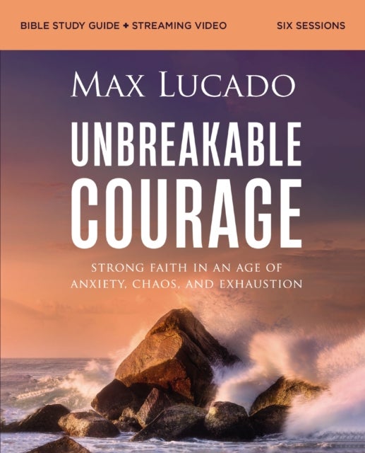 Unbreakable Courage Bible Study Guide plus Streaming Video - Strong Faith in an Age of Anxiety, Chaos, and Exhaustion