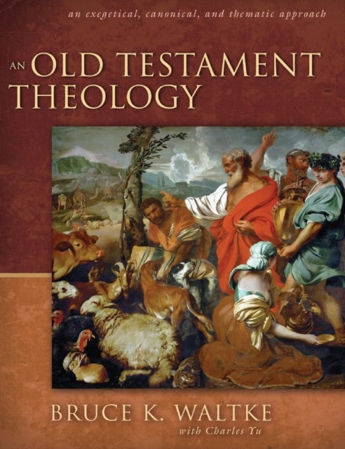 An Old Testament Theology - An Exegetical, Canonical, and Thematic Approach