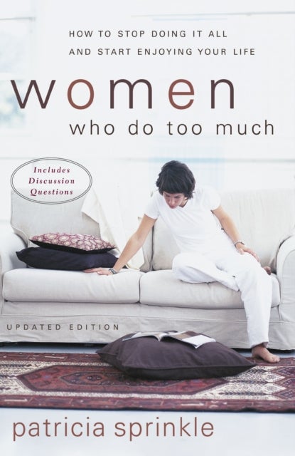 Women Who Do Too Much - How to Stop Doing It All and Start Enjoying Your Life