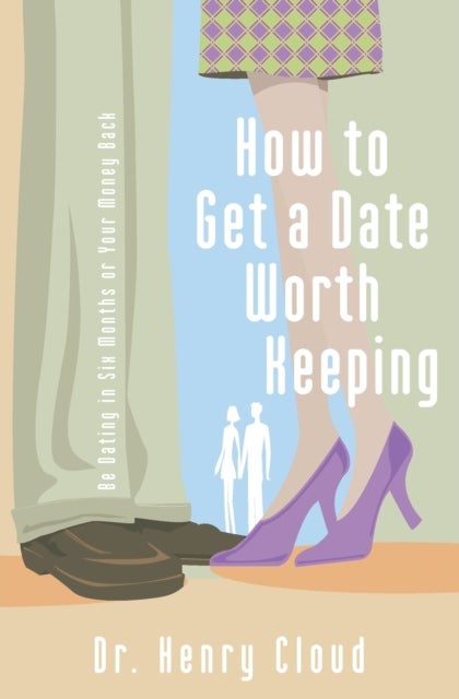How to Get a Date Worth Keeping - Be Dating in Six Months or Your Money Back