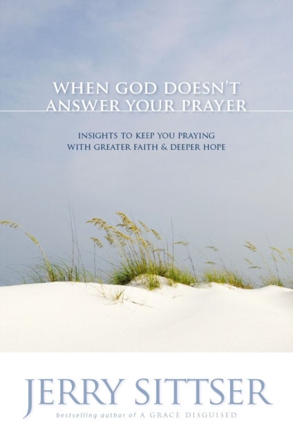 When God Doesn''t Answer Your Prayer - Insights to Keep You Praying with Greater Faith and Deeper Hope