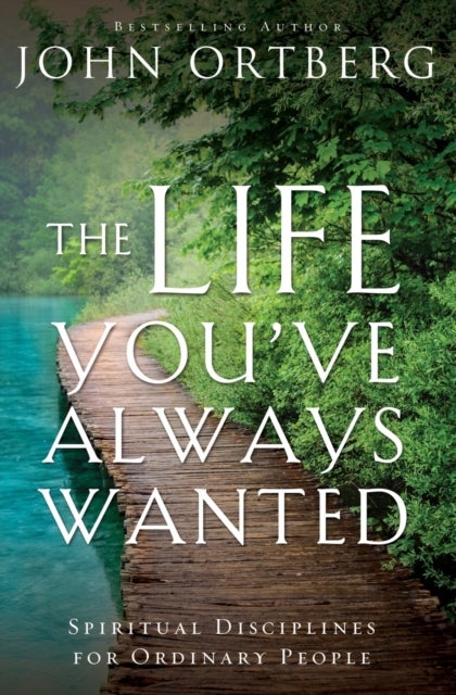 The Life You've Always Wanted - Spiritual Disciplines for Ordinary People