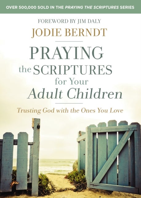 Praying the Scriptures for Your Adult Children - Trusting God with the Ones You Love